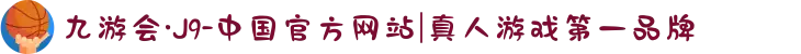 九游会·J9-中国官方网站|真人游戏第一品牌